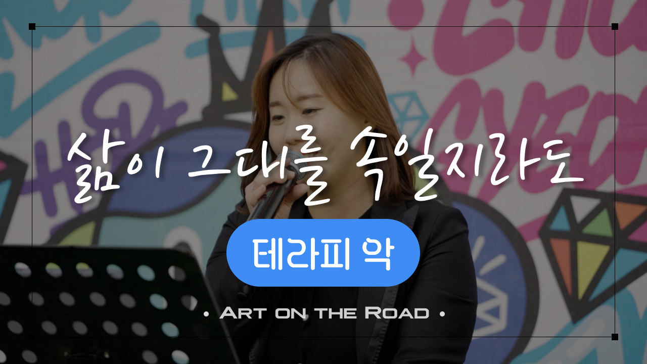 테라피 악 - 삶이 그대를 속일지라도 | 아트 온 더 로드