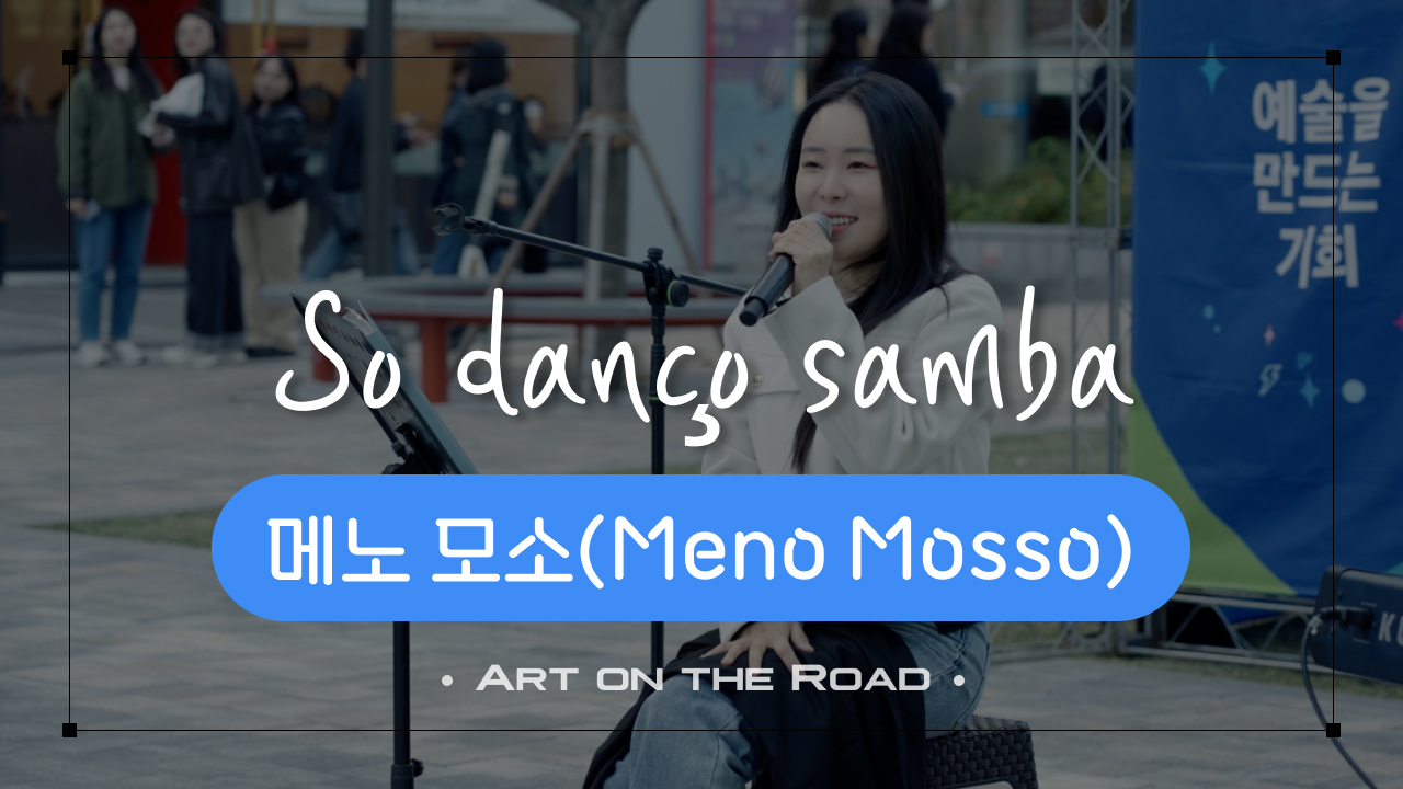 메노 모소Meno Mosso - So danço samba | 아트 온 더 로드